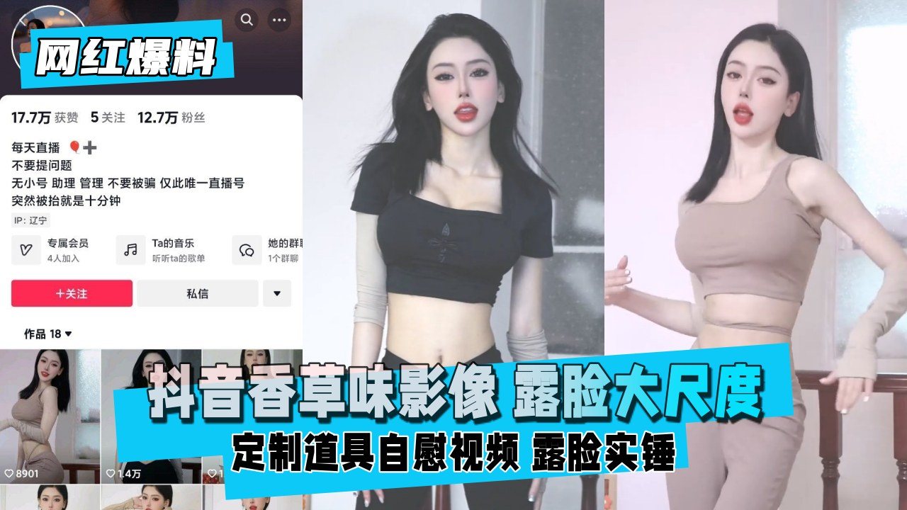 【网红爆料】抖音香草味影像曝光露脸大尺度定制道具自慰