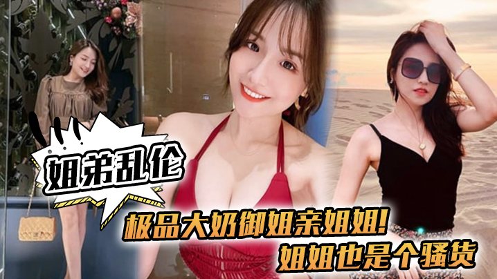 姐弟乱伦极品大奶御姐亲姐姐姐姐也是个骚货喝多了给.姐姐强上了